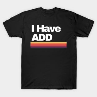 I Have ADD T-Shirt